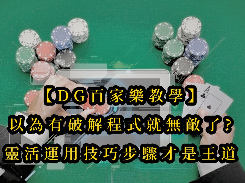 【DG百家樂教學】以為有破解程式就無敵了?但把靈活運用技巧步驟才是王道